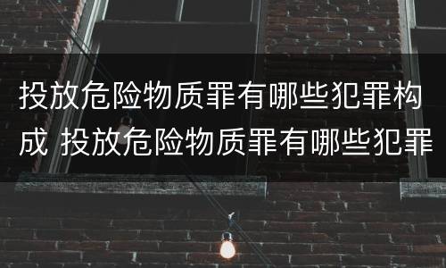 投放危险物质罪有哪些犯罪构成 投放危险物质罪有哪些犯罪构成要素