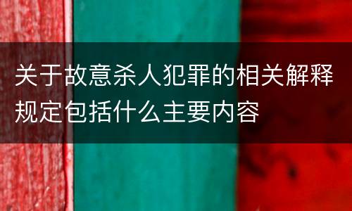 关于故意杀人犯罪的相关解释规定包括什么主要内容
