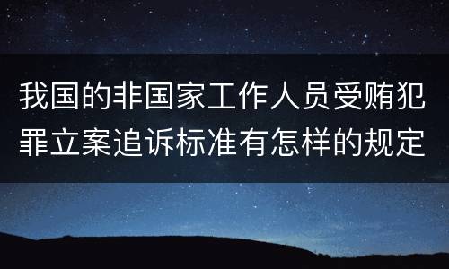 我国的非国家工作人员受贿犯罪立案追诉标准有怎样的规定