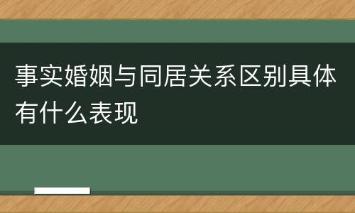 事实婚姻与同居关系区别具体有什么表现