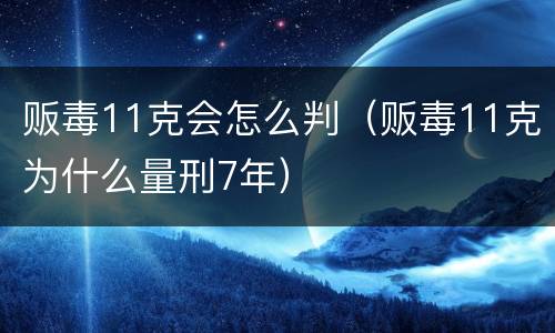 贩毒11克会怎么判（贩毒11克为什么量刑7年）