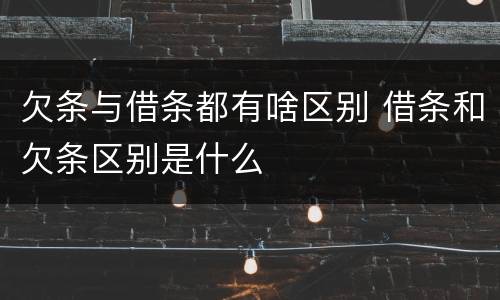 欠条与借条都有啥区别 借条和欠条区别是什么