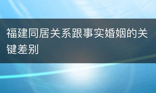 福建同居关系跟事实婚姻的关键差别