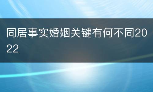 同居事实婚姻关键有何不同2022