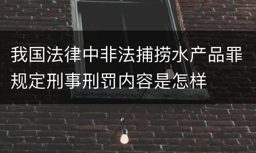我国法律中非法捕捞水产品罪规定刑事刑罚内容是怎样