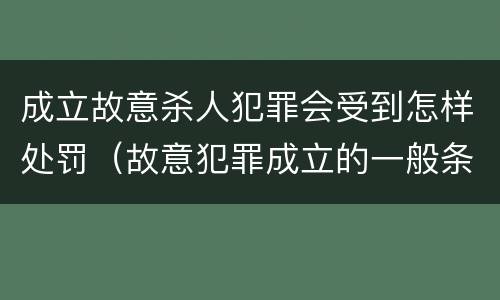 成立故意杀人犯罪会受到怎样处罚（故意犯罪成立的一般条件）