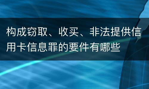 构成窃取、收买、非法提供信用卡信息罪的要件有哪些