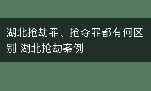 湖北抢劫罪、抢夺罪都有何区别 湖北抢劫案例