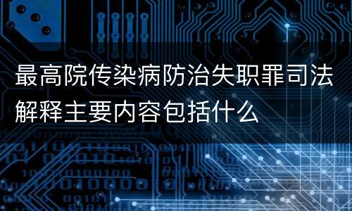 最高院传染病防治失职罪司法解释主要内容包括什么