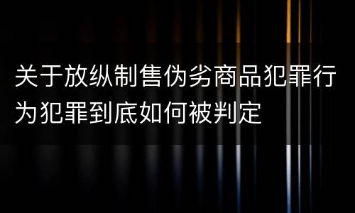关于放纵制售伪劣商品犯罪行为犯罪到底如何被判定