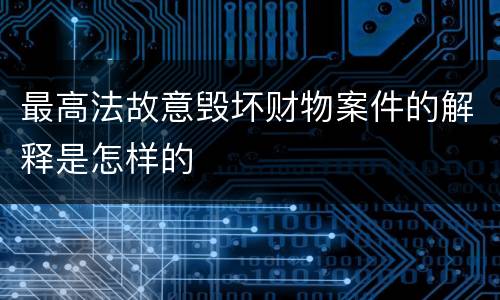 最高法故意毁坏财物案件的解释是怎样的