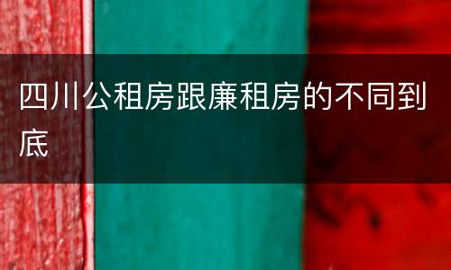 四川公租房跟廉租房的不同到底