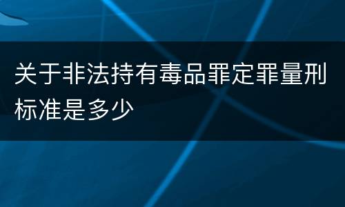 关于非法持有毒品罪定罪量刑标准是多少