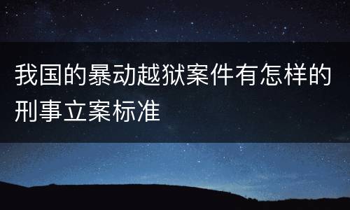 我国的暴动越狱案件有怎样的刑事立案标准