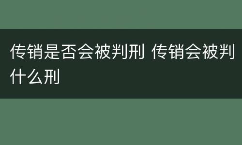 传销是否会被判刑 传销会被判什么刑