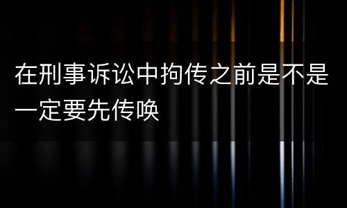 在刑事诉讼中拘传之前是不是一定要先传唤
