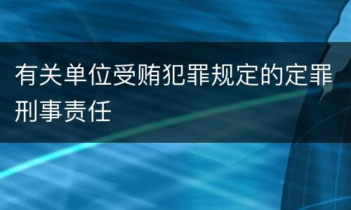 有关单位受贿犯罪规定的定罪刑事责任