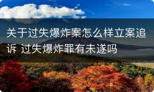 关于过失爆炸案怎么样立案追诉 过失爆炸罪有未遂吗
