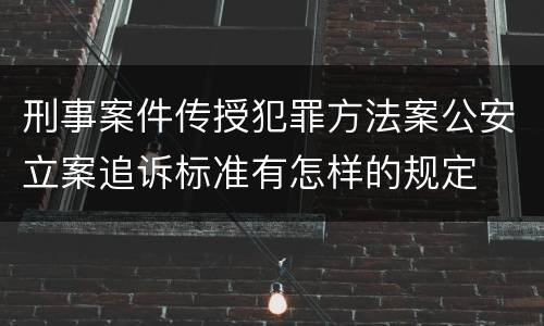 刑事案件传授犯罪方法案公安立案追诉标准有怎样的规定