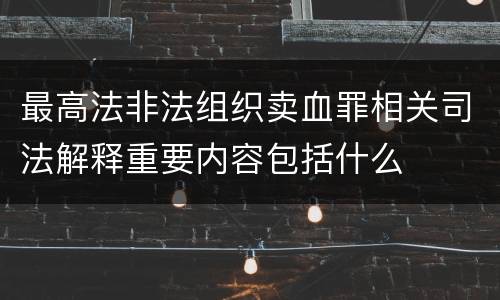 最高法非法组织卖血罪相关司法解释重要内容包括什么