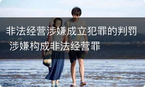 非法经营涉嫌成立犯罪的判罚 涉嫌构成非法经营罪