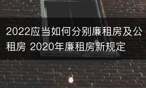 2022应当如何分别廉租房及公租房 2020年廉租房新规定