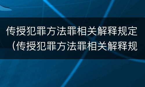 传授犯罪方法罪相关解释规定（传授犯罪方法罪相关解释规定最新）