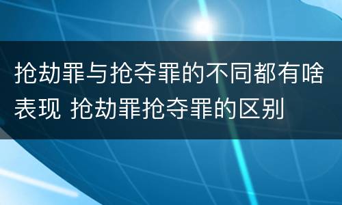 抢劫罪与抢夺罪的不同都有啥表现 抢劫罪抢夺罪的区别
