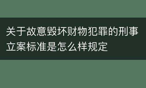 关于故意毁坏财物犯罪的刑事立案标准是怎么样规定