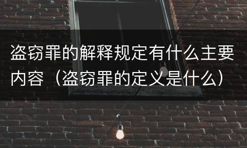 盗窃罪的解释规定有什么主要内容（盗窃罪的定义是什么）