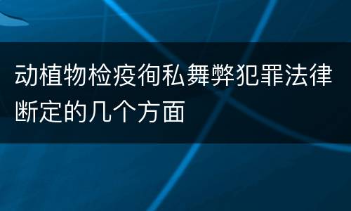 动植物检疫徇私舞弊犯罪法律断定的几个方面