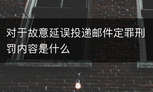 对于故意延误投递邮件定罪刑罚内容是什么