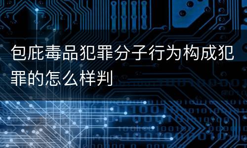 包庇毒品犯罪分子行为构成犯罪的怎么样判