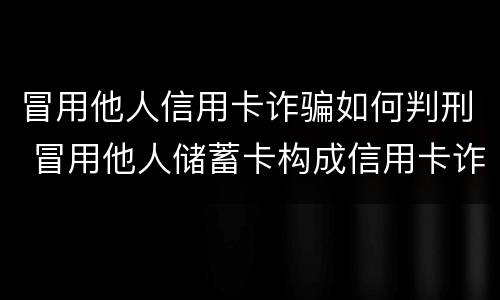 冒用他人信用卡诈骗如何判刑 冒用他人储蓄卡构成信用卡诈骗