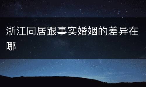 浙江同居跟事实婚姻的差异在哪