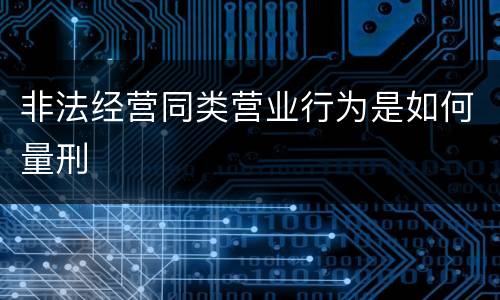 非法经营同类营业行为是如何量刑