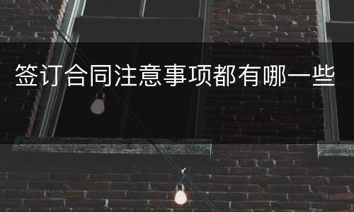签订合同注意事项都有哪一些