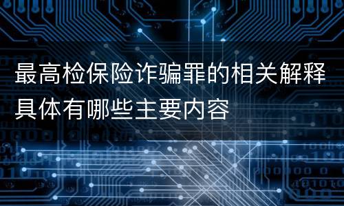 最高检保险诈骗罪的相关解释具体有哪些主要内容