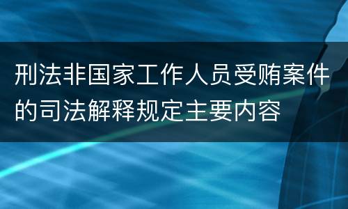 刑法非国家工作人员受贿案件的司法解释规定主要内容