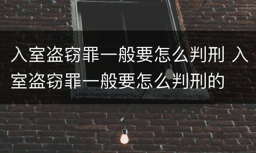 入室盗窃罪一般要怎么判刑 入室盗窃罪一般要怎么判刑的