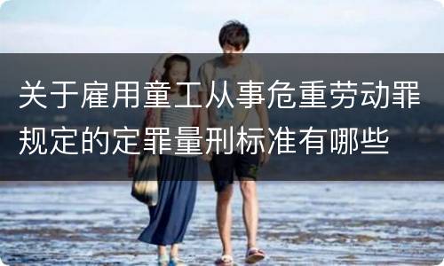 关于雇用童工从事危重劳动罪规定的定罪量刑标准有哪些