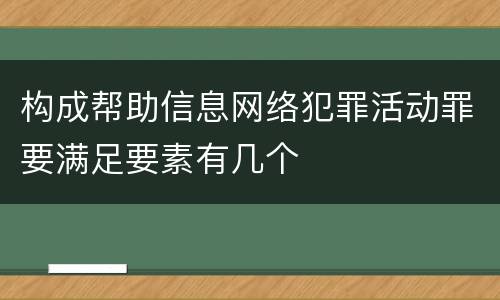 构成帮助信息网络犯罪活动罪要满足要素有几个