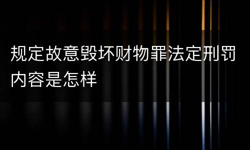 规定故意毁坏财物罪法定刑罚内容是怎样