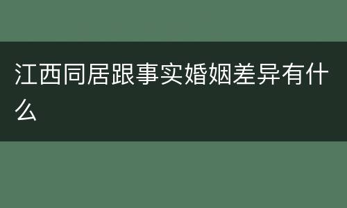 江西同居跟事实婚姻差异有什么
