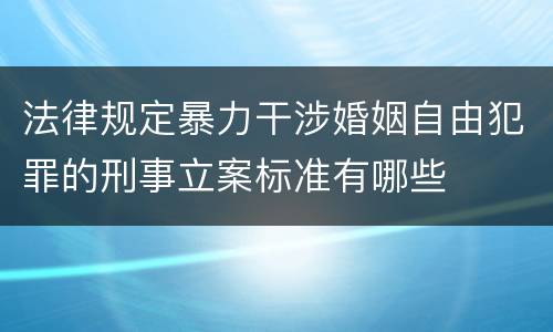 法律规定暴力干涉婚姻自由犯罪的刑事立案标准有哪些