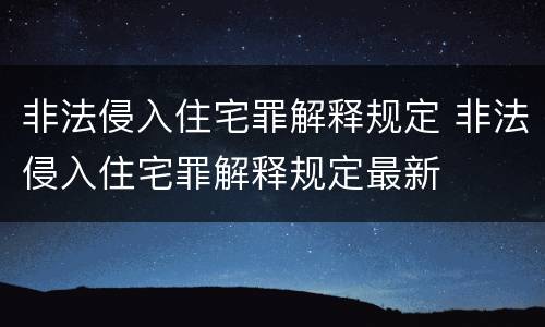 非法侵入住宅罪解释规定 非法侵入住宅罪解释规定最新