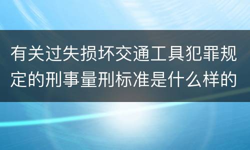 有关过失损坏交通工具犯罪规定的刑事量刑标准是什么样的