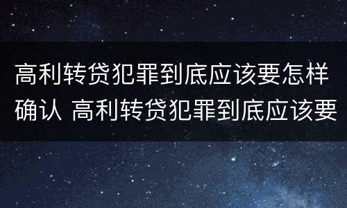 高利转贷犯罪到底应该要怎样确认 高利转贷犯罪到底应该要怎样确认呢