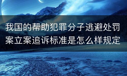 我国的帮助犯罪分子逃避处罚案立案追诉标准是怎么样规定
