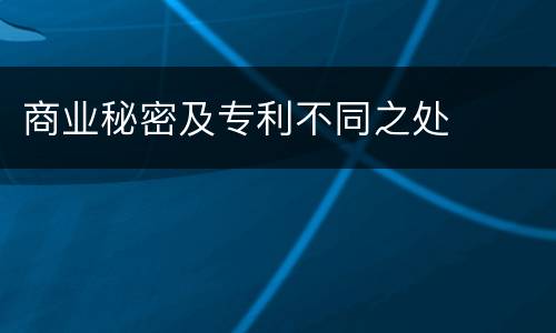 商业秘密及专利不同之处